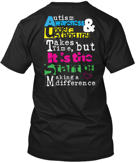 Autism Awareness & Understanding Takes Time But It Is The Start Of Making A Difference Black T-Shirt Back