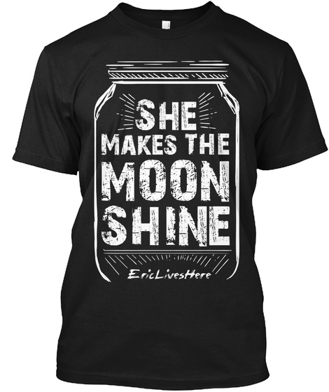 She Makes The Moon Shine Eric Lives Here Black T-Shirt Front