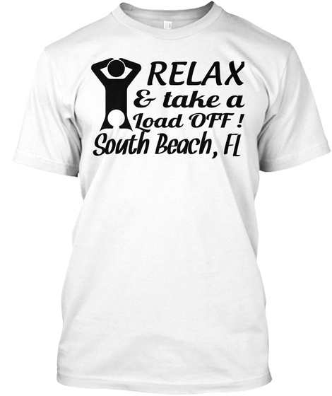 Relax
 & Take A

 Load Off ! South Beach, Fl White T-Shirt Front