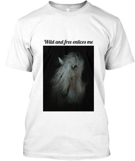 Wild And Free Entices Me White T-Shirt Front