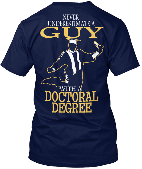 Never Underestimate A Guy With A Doctoral Degree Navy T-Shirt Back