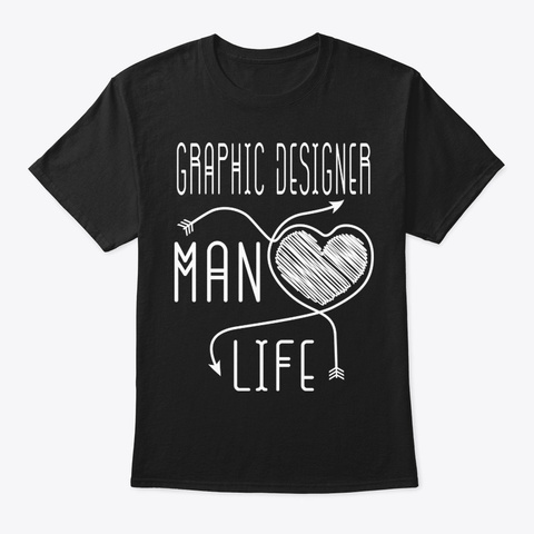 Graphic Designer Man Life Shirt Black T-Shirt Front