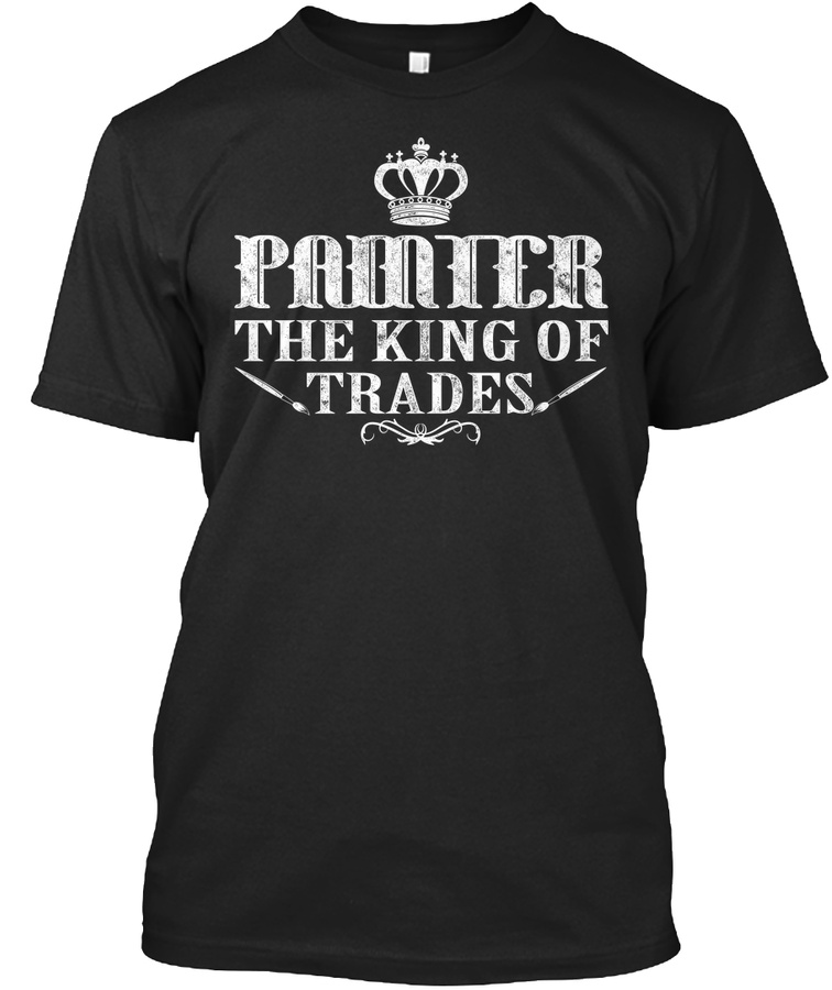 Painter The King Of Trades TShirt Unisex Tshirt