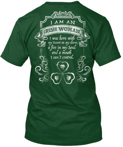 I Am An Irish Woman I Was Born With My Heart On My Sleeve, A Fire In My Soul And A Mouth I Can't Control.  Deep Forest T-Shirt Back