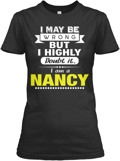 I May Be Wrong But I Highly Doubt It. I Am A Nancy Black T-Shirt Front