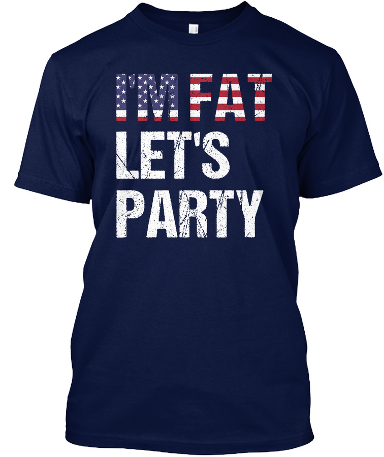 Im Fat Lets Party 4th Of July Shirt Unisex Tshirt