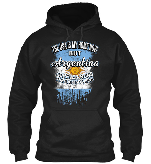 The Usa Is My Home Now But Argentina Forever Runs Through My Veins Black T-Shirt Front