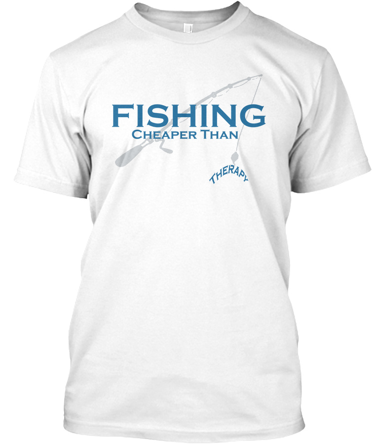 FISHING CHEAPER THAN THERAPY - WH Unisex Tshirt