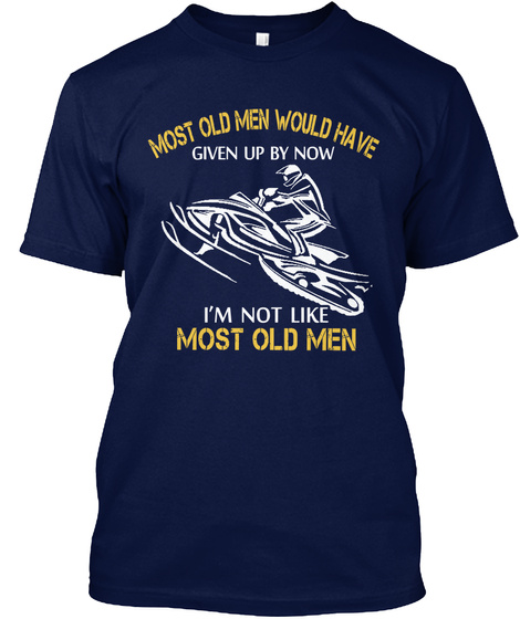 Most Old Man Would Have Given Up By Now I'm Not Like Most Old Men Navy T-Shirt Front