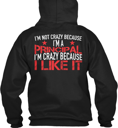 I'm Not Crazy Because I'm A Principal I'm Crazy Because I Like It Black T-Shirt Back