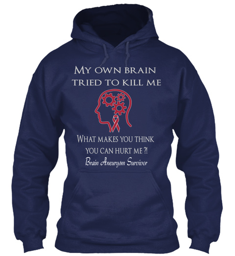 My Own Brain Tried To Kill Me What Makes You Think You Can Hurt Me Brain Aneurysm Survivor Navy Kaos Front