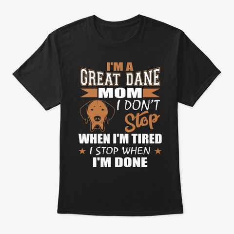 Great Dane Mom Stop When Done Black T-Shirt Front