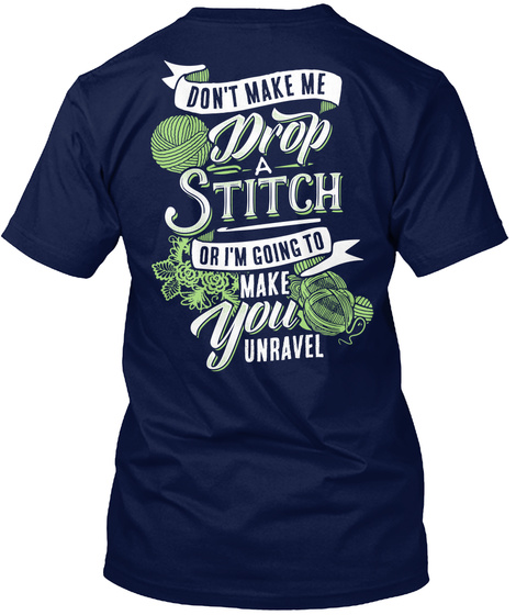  Don't Make Me Drop A Stitch Or I'm Going To Make You Unravel Navy T-Shirt Back