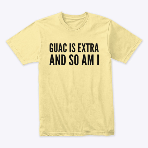Guac Is Extra And So Am I Banana Cream T-Shirt Front