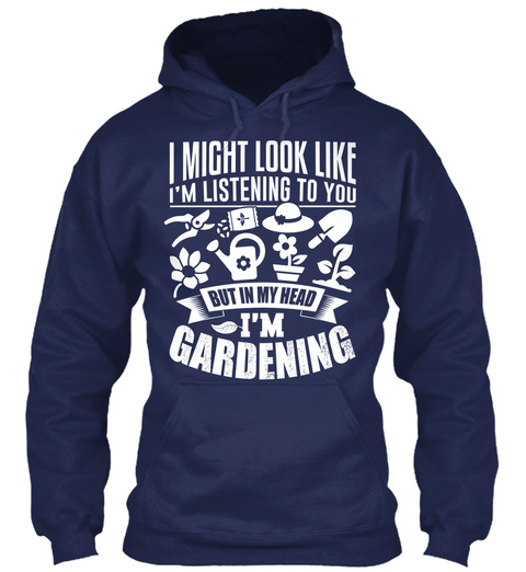 I Might Look Like I'm Listening To You But In My Head I'm Gardening Navy T-Shirt Front