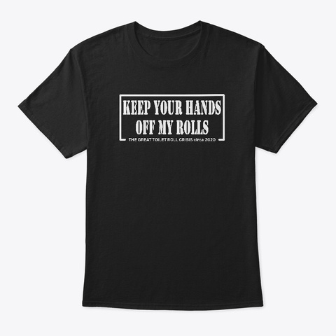 Keep Your Hands Off My Rolls! Black T-Shirt Front