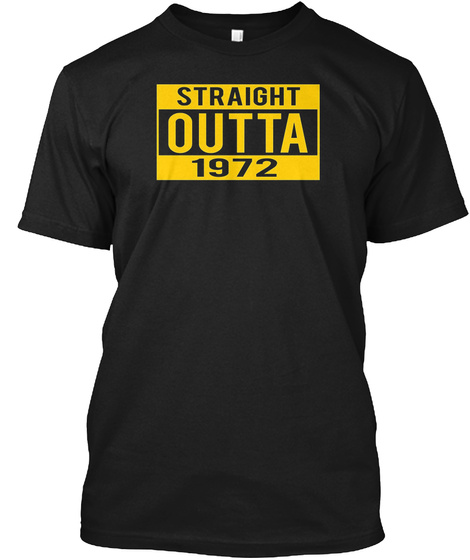 Straight Outta 1972   45 Years Of Being Black T-Shirt Front