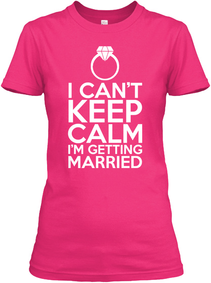I Can't Keep Calm I'm Getting Married Heliconia T-Shirt Front