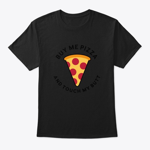 Buy Me Pizza And Touch My Butt Black T-Shirt Front