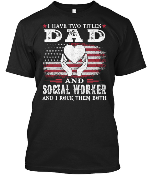 I Have Two Titles Dad And Social Worker Black T-Shirt Front