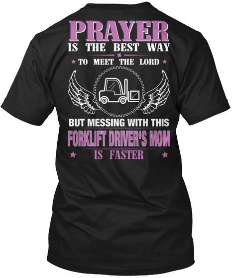 Prayer Is The Best Way To Meet The Lord But Messing With This Forklift Driver's Mom Is Faster Black T-Shirt Back