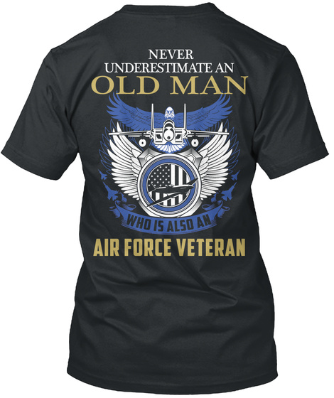  Never Underestimate An Old Man Who Is Also An Air Force Veteran Black T-Shirt Back
