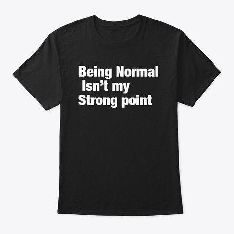 Being Normal Isnt My Strong Point  Black T-Shirt Front