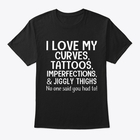 I Love My Curves Tattoos & Jiggly Thighs Black T-Shirt Front
