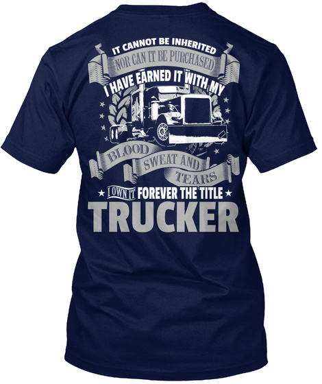 It Cannot Be Inherited Nor Can It Be Purchased I Have Earned It With My Blood Sweat And Tears I Own It Forever The... Navy T-Shirt Back