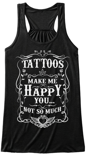 Tattoos Make Me Happy You Not So Much Black T-Shirt Front