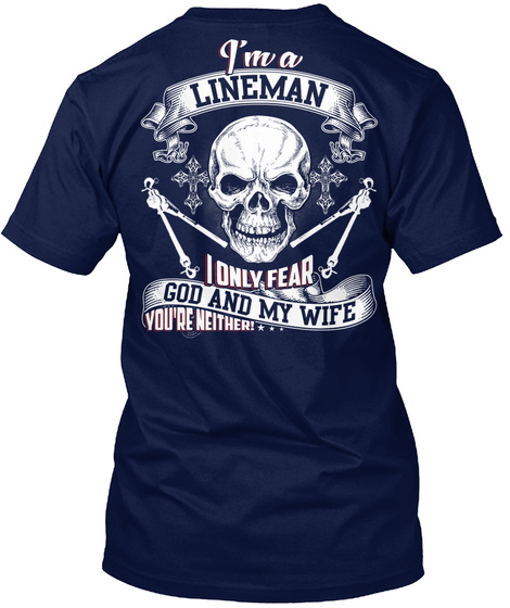 I'm A Lineman I Only Fear God And My Wife You're Neither! Navy T-Shirt Back