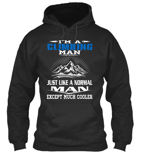 I'm Climbing Man Just Like A Normal Man Except Much Cooler Jet Black T-Shirt Front