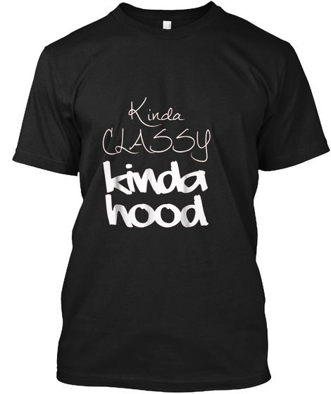 Funny Kinda Classy Kinda Hood T Shirt Fo
