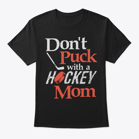 Do Not Puck With A Hockey Mom Funny Tshi Black T-Shirt Front