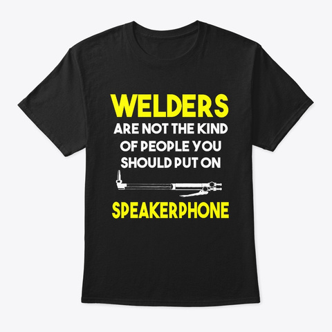 Welders Are Not The Kind Of People Black T-Shirt Front