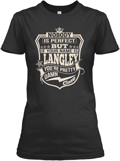 Nobody Is Perfect But If Your Name Is Langley You're Pretty Damn Close Black T-Shirt Front