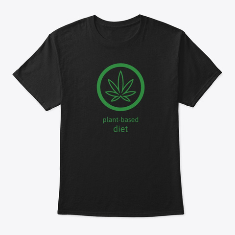 Plant Based Diet Weed T Shirt Black T-Shirt Front