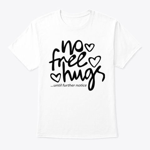No Free Hugs Until Further Notice Shirt White T-Shirt Front