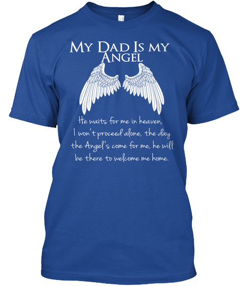 My Dad Is My Angel He Waits For Me In Heaven, I Won't Proceed Alone The Day The Angel's Come For Me, He Will Be There Deep Royal T-Shirt Front
