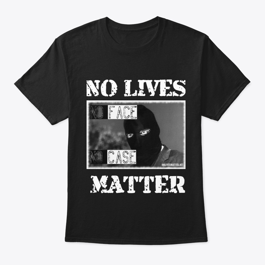 No Lives Matter No Face - No Case