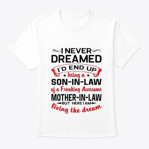 Never Dreamed Son In Law Shirt White T-Shirt Front