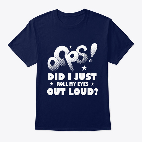 Oops Did I Just Roll My Eyes Out Loud Navy T-Shirt Front