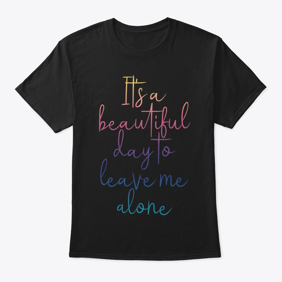 Its A Beautiful Day To Leave Me Alone Unisex Tshirt