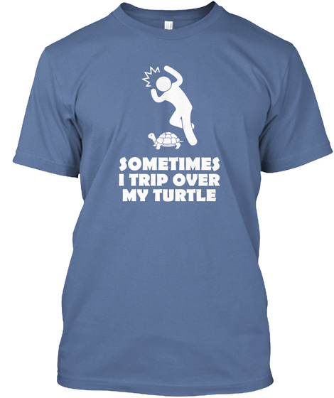 Sometimes I Trip Over My Turtle Denim Blue T-Shirt Front