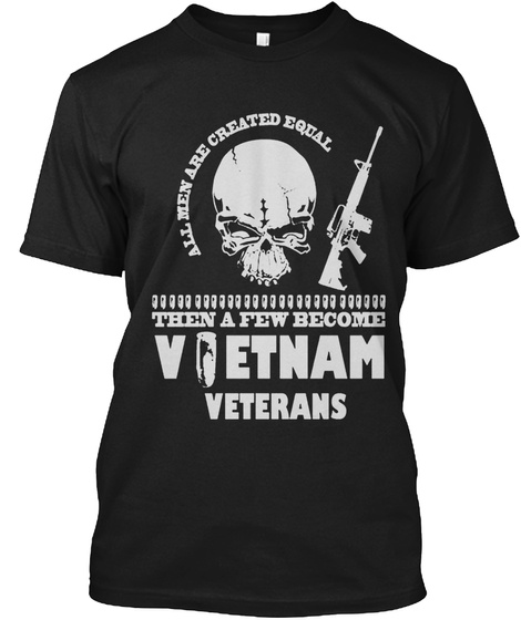 All Men Are Created Equal Then A Few Become Vietnam Veterans Black T-Shirt Front