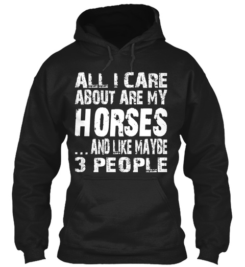 All I Care About Are My Horses And Like Maybe 3 People Black T-Shirt Front