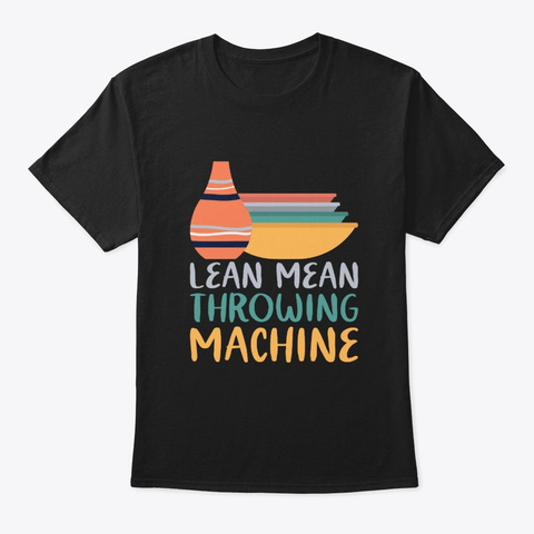 Lean Mean Throwing Machine Pottery Shirt Black T-Shirt Front
