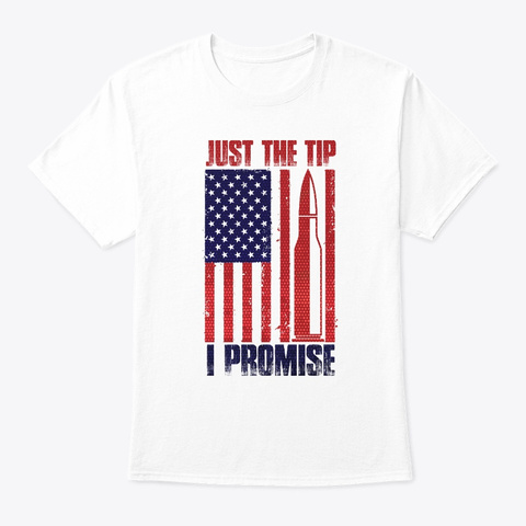 Just The Tip I Promise Art Cute Flag Gun White T-Shirt Front