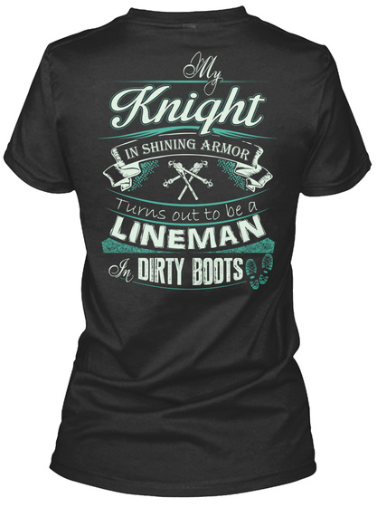 Lineman's Girl My Knight In Shining Armor Turns Out To Be A Lineman In Dirty Boots Black T-Shirt Back