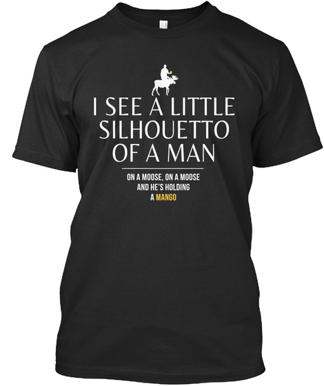 I See A Little Silhouetto Of A Man On A Moose, On A Moose And He's Holding A Mango  Black T-Shirt Front